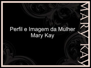 CARREIRA COMERCIAL CHAVES PARA O CRESCIMENTO  DE EQUIPE Perfil e Imagem da Mulher Mary Kay 