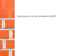 Dicas para ser um bom professor da EBD.
 