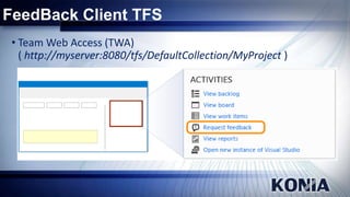 FeedBack Client TFS
• Team Web Access (TWA)
( http://myserver:8080/tfs/DefaultCollection/MyProject )

 