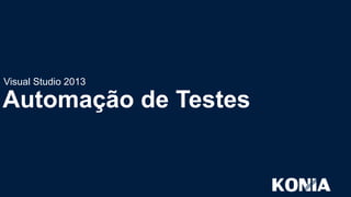 Visual Studio 2013

Automação de Testes

 