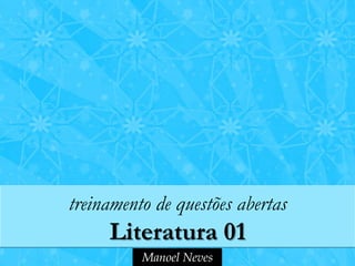 treinamento de questões abertas
     Literatura 01
          Manoel Neves
 