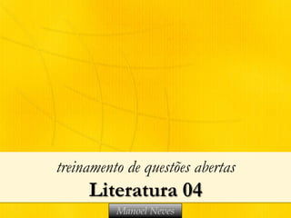 treinamento de questões abertas
     Literatura 04
          Manoel Neves
 