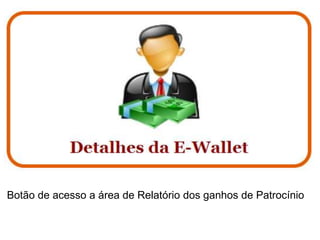 Botão de acesso a área de Relatório dos ganhos de Patrocínio
 