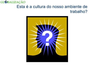 Esta é a cultura do nosso ambiente de trabalho? 
