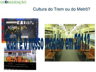 Cultura do Trem ou do Metrô? Qual é o nosso modelo em 2011? 