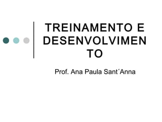 TREINAMENTO E
DESENVOLVIMEN
      TO
 Prof. Ana Paula Sant´Anna
 