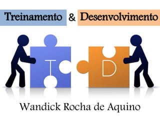 Treinamento Desenvolvimento&
Wandick Rocha de Aquino
 