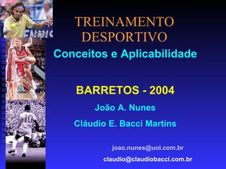 TREINAMENTO DESPORTIVO Conceitos e Aplicabilidade BARRETOS - 2004 João A. Nunes Cláudio E. Bacci Martins joao [email_address] [email_address] 