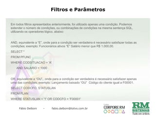 Ligando Tabelas / Inner JoinOutro exemplo mais complexo, ligando pelo comando “WHERE” e “FROM” respectivamente, uma tabela com chave composta.DICA: Mesmo que o cliente tenha apenas uma coligada, utilize as ligações da maneira correta, se a tabela usa chave composta, ligue os dois campos.