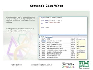 Comando BetweenO comando Between serve paracomparar um intervalo de valoresoudatas.Podendo ser utilizado no lugardacomumcomparação “campo >= inicio e campo <= fim”, veja o exemploabaixo: