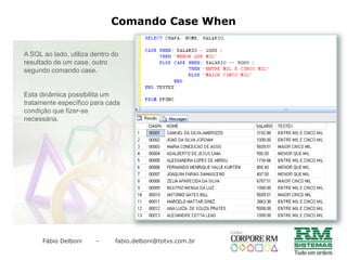 Subconsulta INA subconsulta IN é compostadacomparação de um campo com umalista de valores, ondeestalista é “alimentada” peloresultado de umaconsulta. Veja o exemplo: