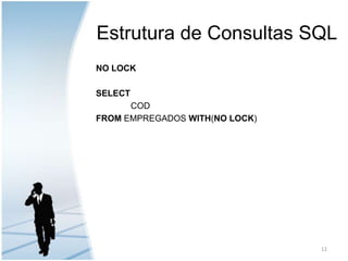 Estrutura de Consultas SQLNO LOCKSELECTCODFROM EMPREGADOS WITH(NO LOCK)12
