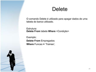 DeleteO comando Delete é utilizado para apagar dados de uma tabela do banco utilizado.Estrutura:Delete FromtabelaWhere <Condição>Exemplo:Delete From EmpregadosWhere Funcao = ‘Trainee’;28