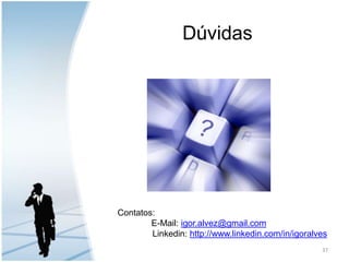 DúvidasContatos:               E-Mail: igor.alvez@gmail.comLinkedin: http://www.linkedin.com/in/igoralves37
