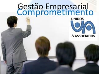 Gestão Empresarial
Comprometimento
 