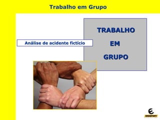 TRABALHO
EM
GRUPO
Trabalho em Grupo
Análise de acidente fictício
 