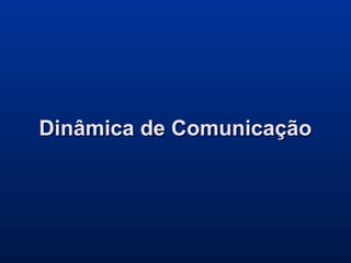 Dinâmica de ComunicaçãoDinâmica de Comunicação
 