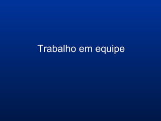 Trabalho em equipe
 