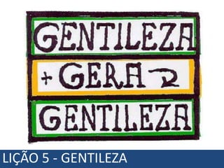 LIÇÃO 5 - GENTILEZA
 