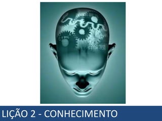 LIÇÃO 2 - CONHECIMENTO
 