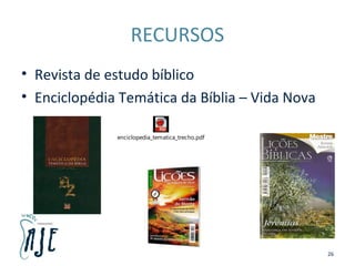 RECURSOS
• Revista de estudo bíblico
• Enciclopédia Temática da Bíblia – Vida Nova
enciclopedia_tematica_trecho.pdf
26
 