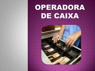 OPERADORA
 DE CAIXA
 