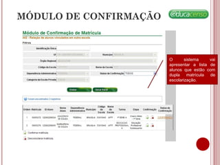 MÓDULO DE CONFIRMAÇÃO
O sistema vai
apresentar a lista de
alunos que estão com
dupla matrícula de
escolarização.
 