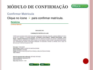 MÓDULO DE CONFIRMAÇÃO
Confirmar Matrícula
Clique no ícone para confirmar matrícula.
 