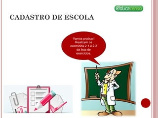 CADASTRO DE ESCOLA
Vamos praticar!
Realizem os
exercícios 2.1 e 2.2
da lista de
exercícios.
 