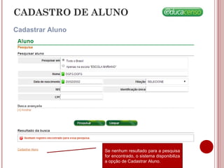 CADASTRO DE ALUNO
Cadastrar Aluno
Se nenhum resultado para a pesquisa
for encontrado, o sistema disponibiliza
a opção de Cadastrar Aluno.
 