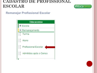 CADASTRO DE PROFISSIONAL
ESCOLAR
Remanejar Profissional Escolar
 