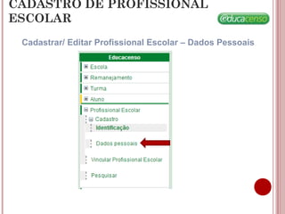 CADASTRO DE PROFISSIONAL
ESCOLAR
Cadastrar/ Editar Profissional Escolar – Dados Pessoais
 