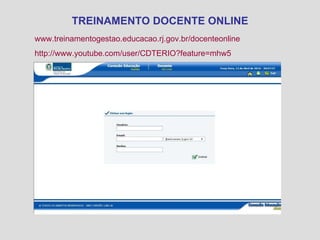TREINAMENTO DOCENTE ONLINE www.treinamentogestao.educacao.rj.gov.br/docenteonline   http://www.youtube.com/user/CDTERIO ? feature=mhw5   