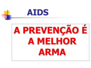 AIDS
A PREVENÇÃO É
A MELHOR
ARMA
 