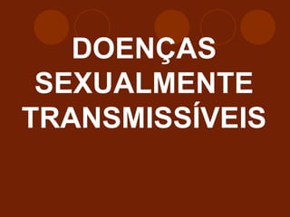 DOENÇAS
SEXUALMENTE
TRANSMISSÍVEIS
 