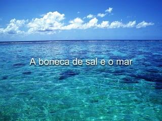 A boneca de sal e o mar
 