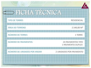 TIPO DE TORRES RESIDENCIAL 
ÁREA DO TERRENO 2.540,00 M² 
NÚMERO DE TORRES 1 TORRE 
NÚMERO DE PAVIMENTOS 24 PAVIMENTOS TIPO 
1 PAVIMENTO DUPLEX 
NÚMERO DE UNIDADES POR ANDAR 2 UNIDADES POR PAVIMENTO  