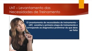 LNT – Levantamento das
Necessidades de Treinamento
 