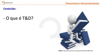 Treinamento e Desenvolvimento
Conteúdo:
- O que é T&D?
FONTE: https://br.pinterest.com/pin/827255025272829756/
 