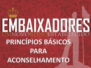 PRINCÍPIOS BÁSICOS
       PARA
ACONSELHAMENTO
 