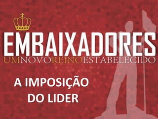 A IMPOSIÇÃO
   DO LIDER
 