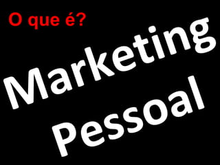 O que é?

        t i n g
 a r k e
M s o al
 P  e s
 