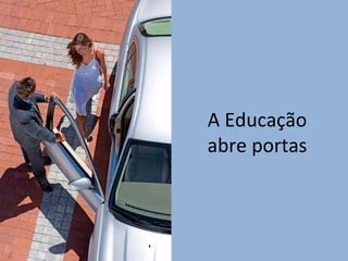 A Educação
abre portas
 