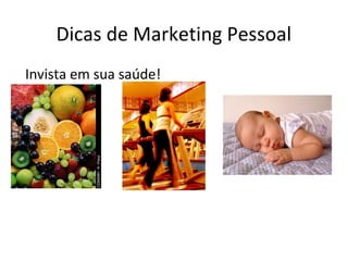 Dicas de Marketing Pessoal
Invista em sua saúde!
 