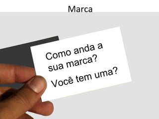 Marca



     o an da a
Com rca?
su a ma
         mu  ma?
 Voc ê te
 