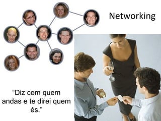 Networking




   “Diz com quem
andas e te direi quem
         és.”
 