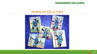 TRABALHO EM ALTURA
TREINAMENTO EM CAMPO
 