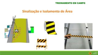 TREINAMENTO EM CAMPO
Sinalização e Isolamento de Área
 