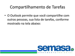 Compartilhamento de Tarefas
• O Outlook permite que você compartilhe com
  outras pessoas, sua lista de tarefas, conforme
  mostrado na tela abaixo:
 