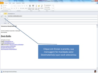 Clique em Enviar e pronto, sua
  mensagem foi mandada ao(s)
Destinatário(s) que você selecionou
 